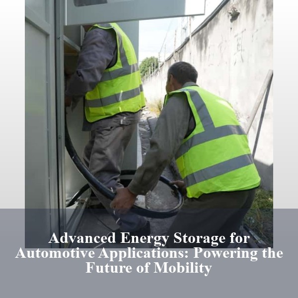 Advanced Energy Storage for Automotive Applications: Powering the Future of Mobility